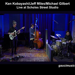 Ken Kobayashi/Jeff Miles/Michael Gilbert - Live at Scholes Street Studio